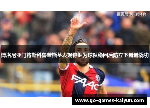 博洛尼亚门将斯科鲁普斯基表现稳健为球队稳固后防立下赫赫战功