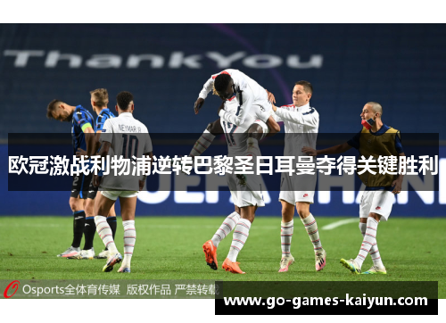 欧冠激战利物浦逆转巴黎圣日耳曼夺得关键胜利