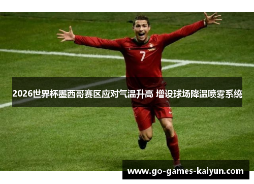 2026世界杯墨西哥赛区应对气温升高 增设球场降温喷雾系统