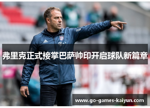 弗里克正式接掌巴萨帅印开启球队新篇章