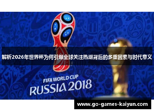 解析2026年世界杯为何引爆全球关注热潮背后的多重因素与时代意义