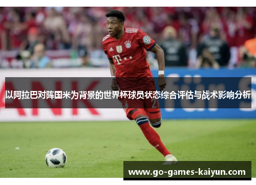 以阿拉巴对阵国米为背景的世界杯球员状态综合评估与战术影响分析