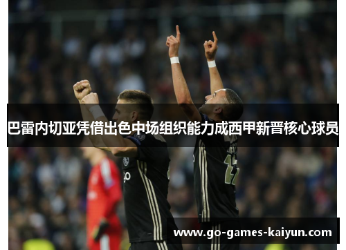 巴雷内切亚凭借出色中场组织能力成西甲新晋核心球员